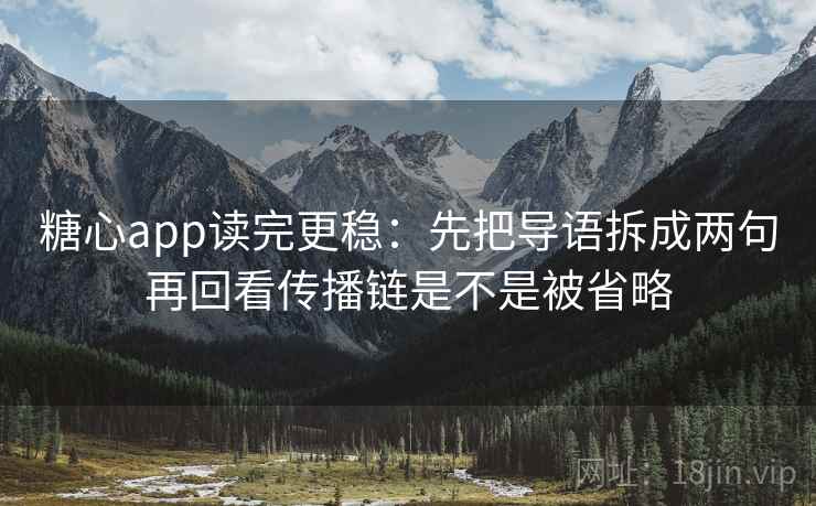 糖心app读完更稳：先把导语拆成两句再回看传播链是不是被省略