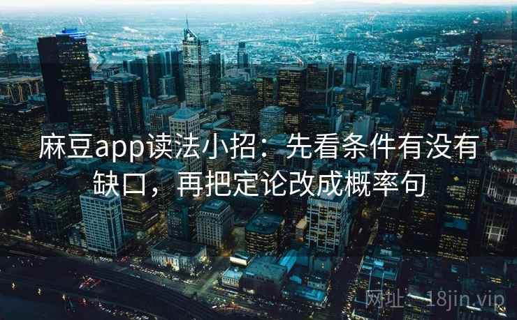 麻豆app读法小招：先看条件有没有缺口，再把定论改成概率句