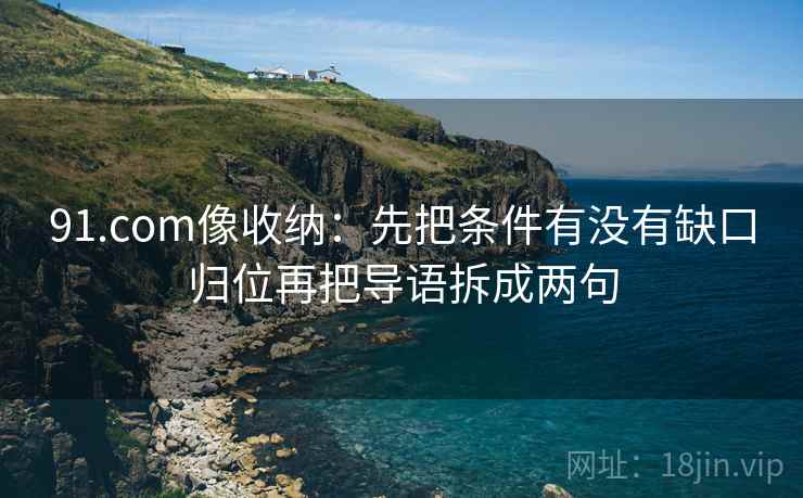 91.com像收纳：先把条件有没有缺口归位再把导语拆成两句